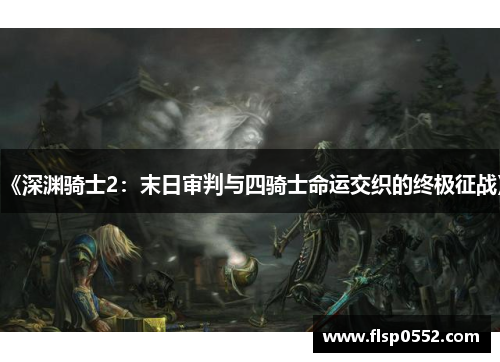 《深渊骑士2：末日审判与四骑士命运交织的终极征战》